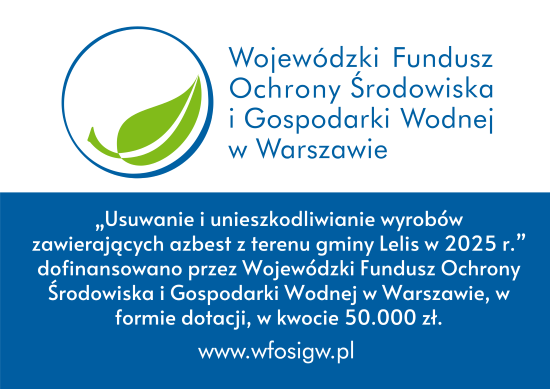 &bdquo;Usuwanie i&nbsp;unieszkodliwianie wyrob&oacute;w zawierających azbest z&nbsp;terenu gminy Lelis w&nbsp;2025 r.&rdquo; dofinansowano przez Wojew&oacute;dzki Fundusz Ochrony Środowiska i&nbsp;Gospodarki Wodnej w&nbsp;Warszawie, w&nbsp;formie dotacji, w&nbsp;kwocie 50.000 zł.